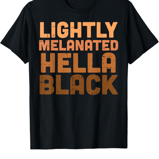 Lightly Melanated Hella Black History Melanin African Pride T-Shirt Cotton Fun Design DIYMen's Soft Summer and winter breathable comfortable casual sports Halloween and Christmas gifts SS69 12.69 Black / XXXL